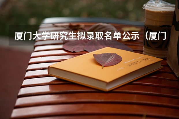 厦门大学研究生拟录取名单公示（厦门大学23年研究生录取名单）