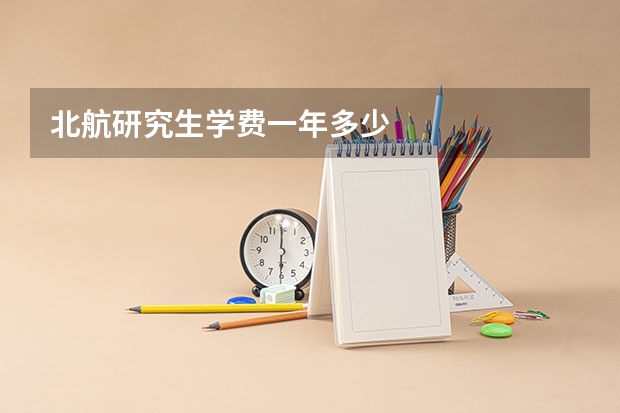 北航研究生学费一年多少