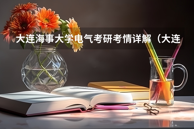 大连海事大学电气考研考情详解（大连海事大学考研分数线）