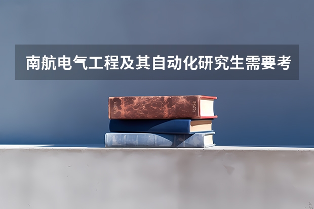南航电气工程及其自动化研究生需要考什么科目
