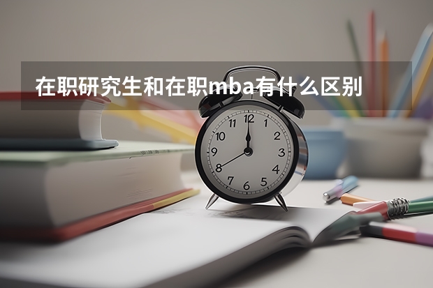 在职研究生和在职mba有什么区别