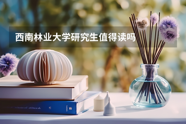 西南林业大学研究生值得读吗