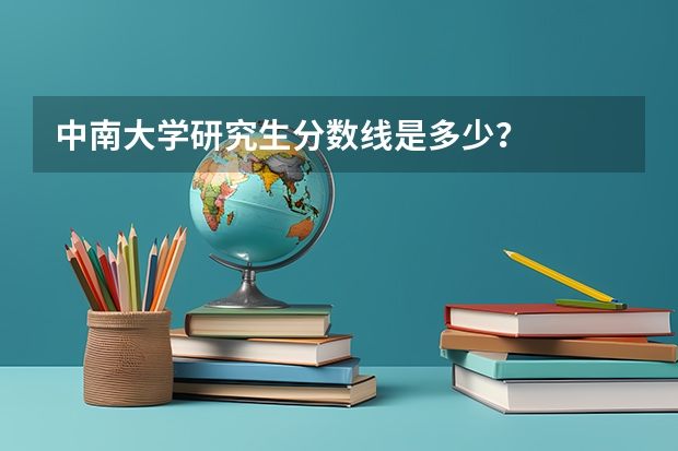 中南大学研究生分数线是多少？