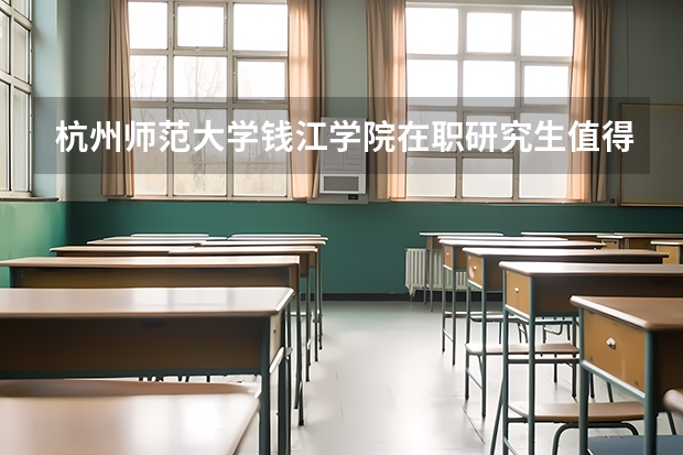 杭州师范大学钱江学院在职研究生值得读吗？