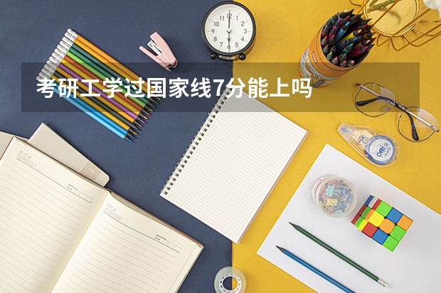 考研工学过国家线7分能上吗