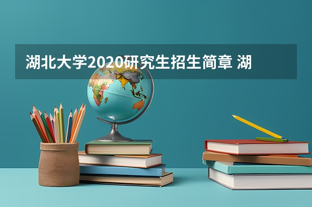 湖北大学2020研究生招生简章 湖北大学图书情报专硕录取办法
