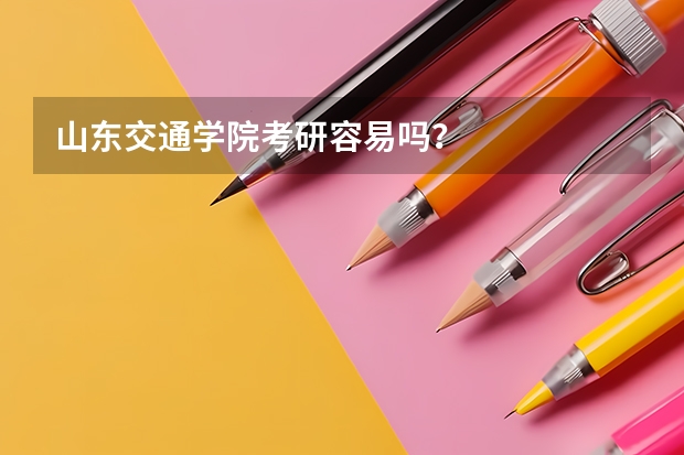 山东交通学院考研容易吗？