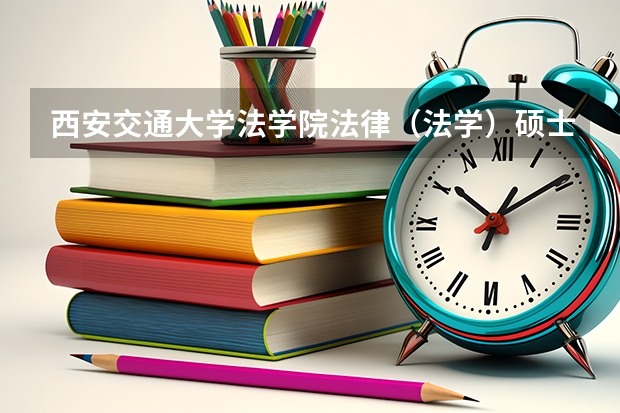 西安交通大学法学院法律（法学）硕士非全日制研究生招生简章 海南大学法律硕士研究生招生目录和招生简章