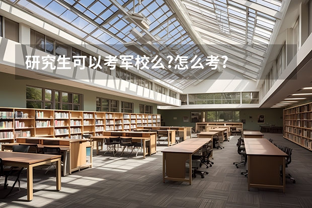 研究生可以考军校么?怎么考?