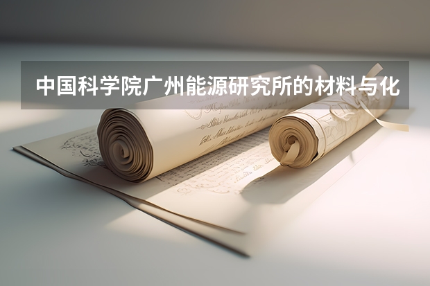 中国科学院广州能源研究所的材料与化工研究生怎么样