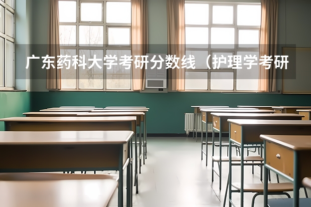 广东药科大学考研分数线（护理学考研院校排名及分数线）