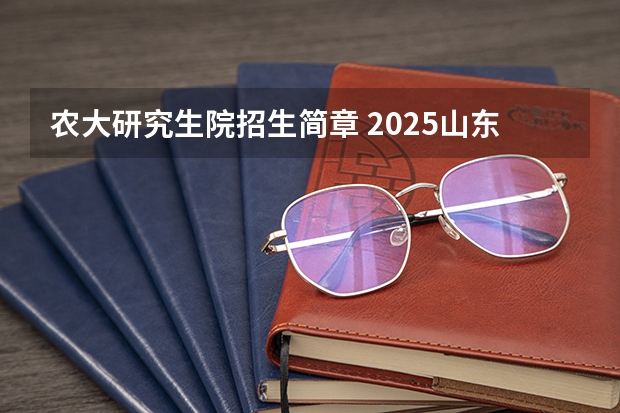 农大研究生院招生简章 2025山东农业大学在职研究生招生简章-专业目录