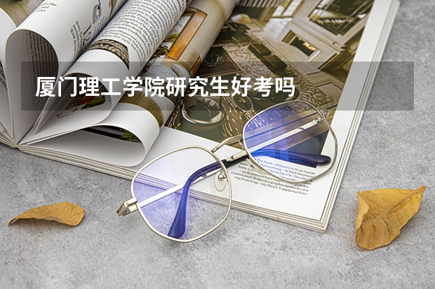 厦门理工学院研究生好考吗