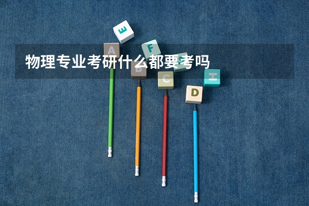 物理专业考研什么都要考吗