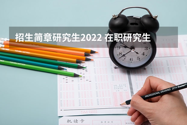 招生简章研究生2022 在职研究生招生简章