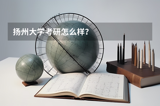 扬州大学考研怎么样？