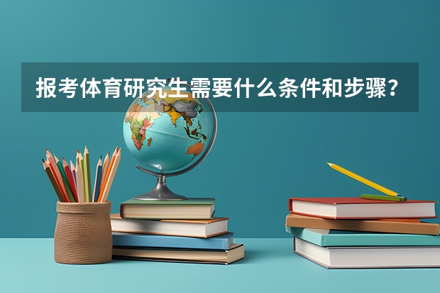报考体育研究生需要什么条件和步骤？