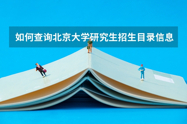 如何查询北京大学研究生招生目录信息？