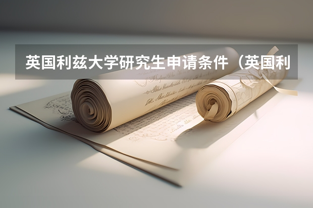英国利兹大学研究生申请条件（英国利兹大学研究生的申请条件）