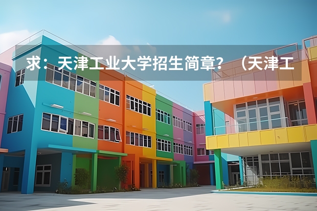 求：天津工业大学招生简章？（天津工业大学非全日制研究生招生专业汇总2024）