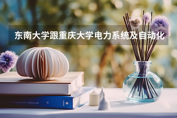 东南大学跟重庆大学电力系统及自动化研究生哪个好？