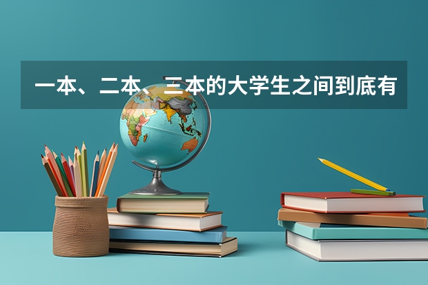 一本、二本、三本的大学生之间到底有什么区别？