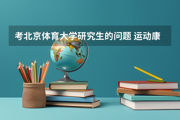 考北京体育大学研究生的问题 运动康复考研分数线