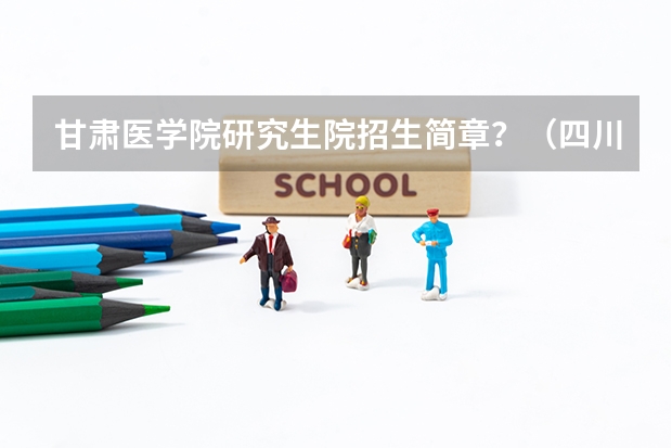甘肃医学院研究生院招生简章?(四川警察学院2024年硕士研究生招生简章)
