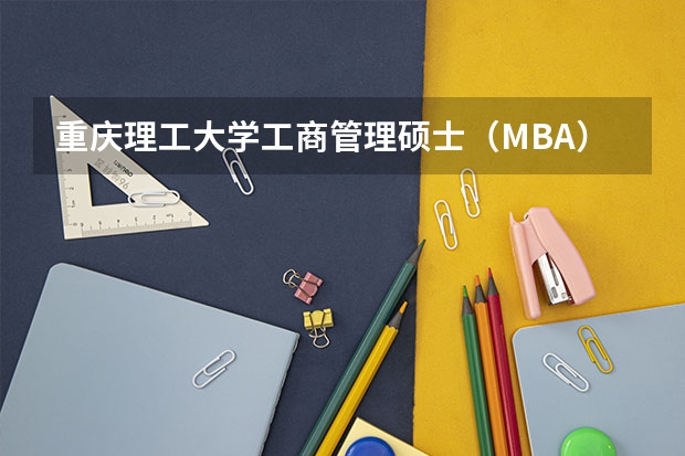 重庆理工大学工商管理硕士(MBA)2024年招生简章 重庆大学2023年MBA研究生报考条件