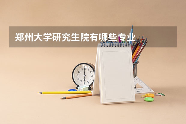 郑州大学研究生院有哪些专业