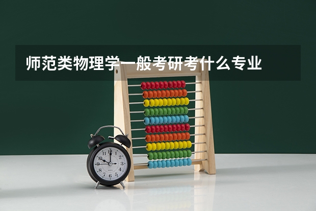 师范类物理学一般考研考什么专业