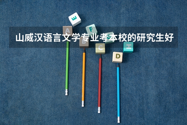 山威汉语言文学专业考本校的研究生好考吗
