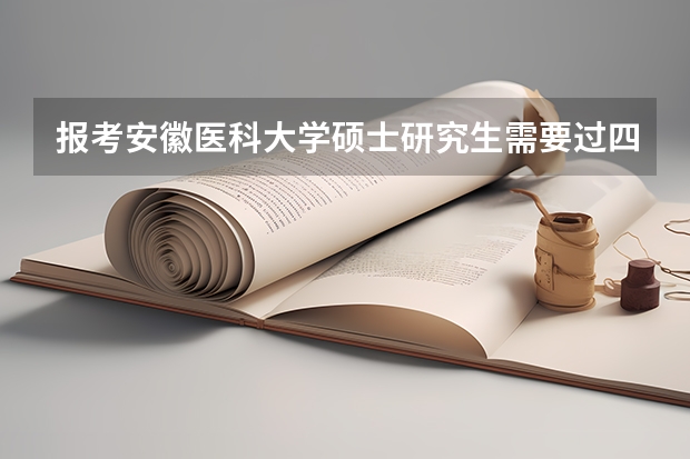 报考安徽医科大学硕士研究生需要过四级吗？