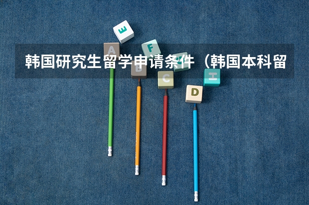 韩国研究生留学申请条件（韩国本科留学和研究生留学的区别）