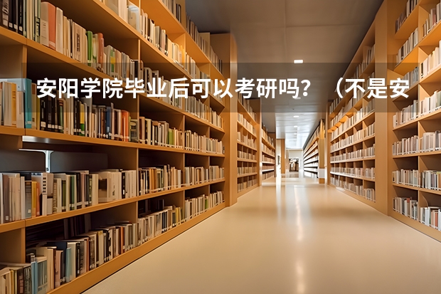 安阳学院毕业后可以考研吗？（不是安阳师范学院）