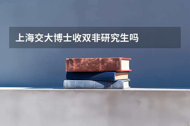 上海交大博士收双非研究生吗