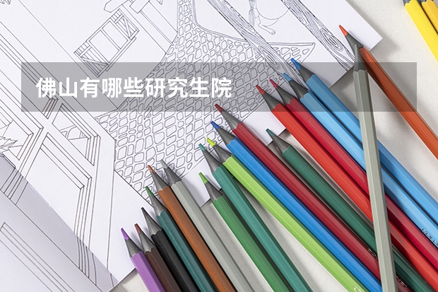 佛山有哪些研究生院