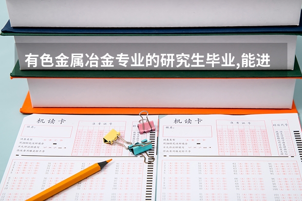 有色金属冶金专业的研究生毕业,能进天津,北京的哪些单位工作