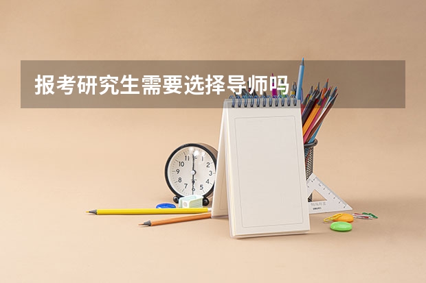 报考研究生需要选择导师吗