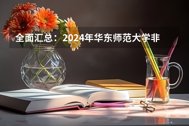 全面汇总：2024年华东师范大学非全日制研究生招生简章 华东师范大学2024年博士研究生招生简章