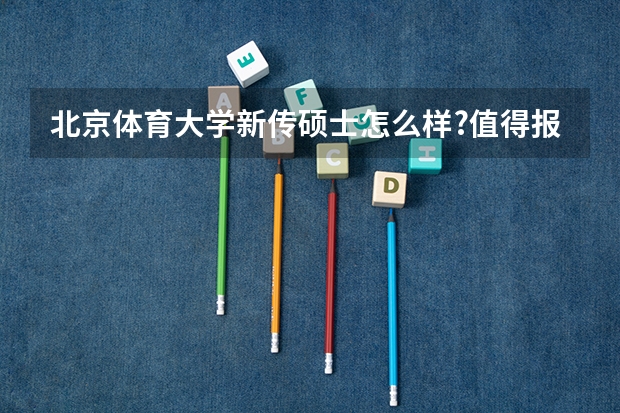 北京体育大学新传硕士怎么样?值得报考吗?