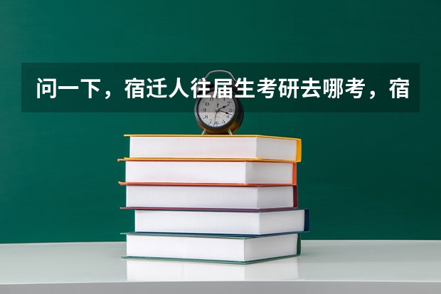 问一下，宿迁人往届生考研去哪考，宿迁有考点吗