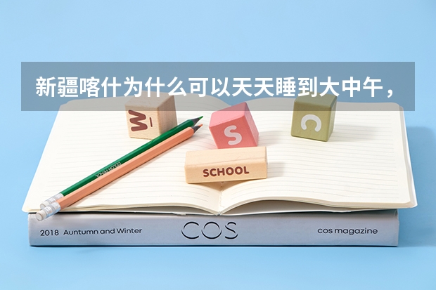 新疆喀什为什么可以天天睡到大中午，不用早起工作吗？