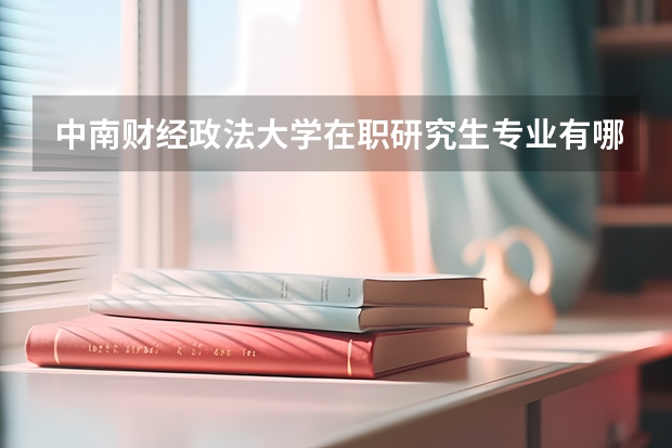 中南财经政法大学在职研究生专业有哪些在招生
