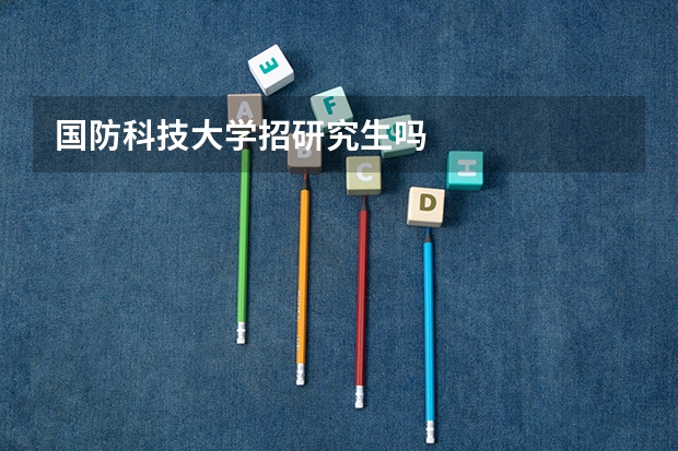 国防科技大学招研究生吗