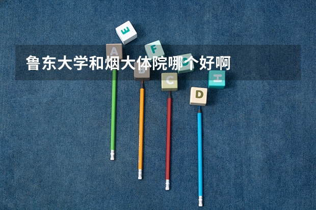 鲁东大学和烟大体院哪个好啊
