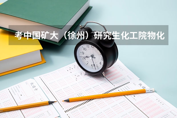 考中国矿大（徐州）研究生化工院物化需多少分？？