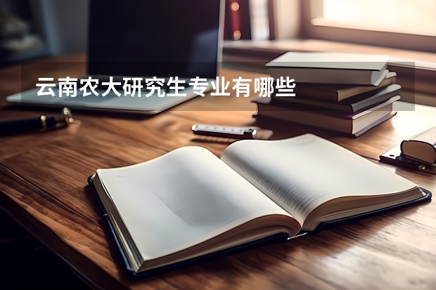 云南农大研究生专业有哪些