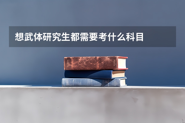想武体研究生都需要考什么科目