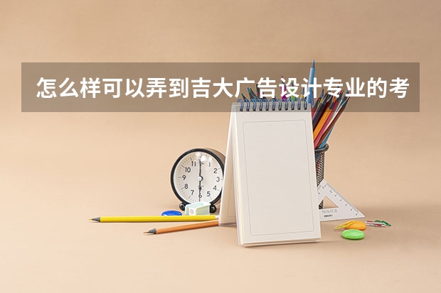 怎么样可以弄到吉大广告设计专业的考研资料